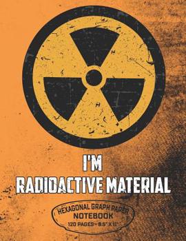 Paperback I'm Radioactive Material Hexagonal Graph Paper Notebook 120 Pages - 8.5" X 11": Radioactive Symbol Design For Organic Chemistry Science Composition No Book