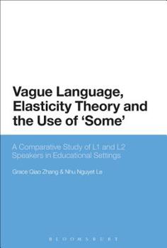 Paperback Vague Language, Elasticity Theory and the Use of 'Some': A Comparative Study of L1 and L2 Speakers in Educational Settings Book