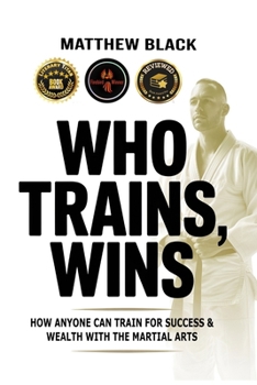 Paperback Who Trains, Wins: How anyone can train for success and wealth with the Martial Arts Book