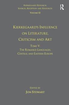 Hardcover Volume 12, Tome V: Kierkegaard's Influence on Literature, Criticism and Art: The Romance Languages, Central and Eastern Europe Book