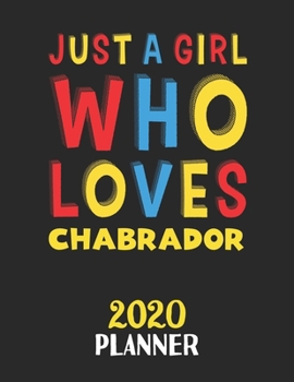 Just A Girl Who Loves Chabrador 2020 Planner: Weekly Monthly 2020 Planner For Girl or Women Who Loves Chabrador