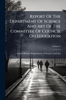 Report Of The Department Of Science And Art Of The Committee Of Council On Education: With Appendix : Presented To Both Houses Of Parliament By Command Of Her Majesty, Volume 9