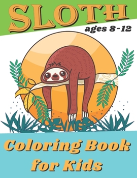 Paperback Sloth Coloring Book For Kids Ages 8-12: Simple and Fun Coloring Pages With Animal Book