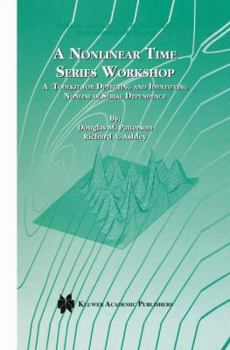 A Nonlinear Time Series Workshop - A Toolkit for Detecting and Identifying Nonlinear Serial (DYNAMIC MODELING AND ECONOMETRICS IN ECONOMICS AND) (Dynamic ... and Econometrics in Economics and Finance)