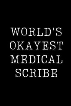 Paperback World's Okayest Medical Scribe: Blank Lined Journal For Taking Notes, Journaling, Funny Gift, Gag Gift For Coworker or Family Member Book