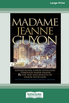 Madame Jeanne Guyon: Experiencing Union with God through Prayer and The Way and Results of Union with God