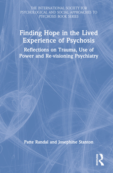 Hardcover Finding Hope in the Lived Experience of Psychosis: Reflections on Trauma, Use of Power and Re-visioning Psychiatry Book