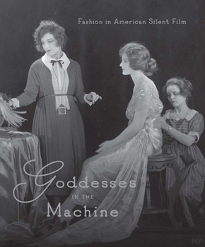 Goddesses in the Machine: Fashion in American Silent Film