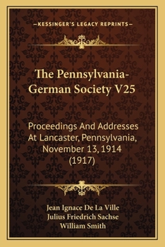 Paperback The Pennsylvania-German Society V25: Proceedings And Addresses At Lancaster, Pennsylvania, November 13, 1914 (1917) Book