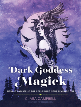 Paperback Dark Goddess Magick: Rituals and Spells for Reclaiming Your Feminine Fire Book