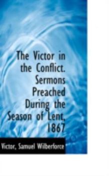 Paperback The Victor in the Conflict. Sermons Preached During the Season of Lent, 1867 Book