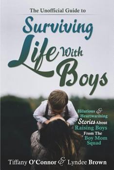 Paperback The Unofficial Guide to Surviving Life With Boys: Hilarious & Heartwarming Stories About Raising Boys From The Boymom Squad Book