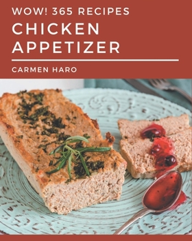 Paperback Wow! 365 Chicken Appetizer Recipes: The Highest Rated Chicken Appetizer Cookbook You Should Read Book