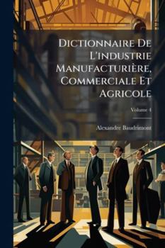 Paperback Dictionnaire De L'industrie Manufacturière, Commerciale Et Agricole; Volume 4 [French] Book