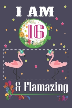 I'm 16 & Flamazing: Flamingo Lovers Journal / Notebook / Diary / Birthday Gift. Flamingo Birthday Gift for a 16 Year Old Girl