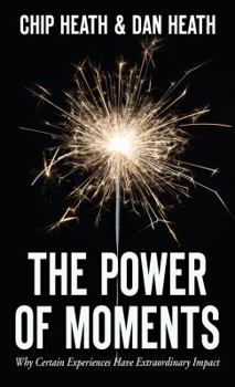 The Power of Moments: Why Certain Moments Have Extraordinary Impact