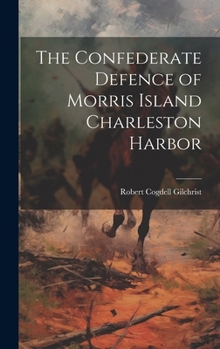 Hardcover The Confederate Defence of Morris Island Charleston Harbor Book