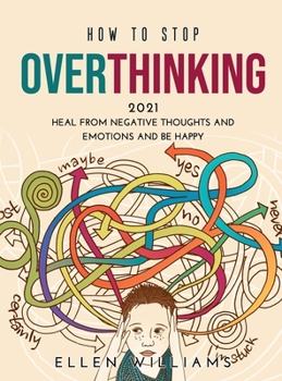 Hardcover How to Stop Overthinking 2021: Heal from negative thoughts and emotions and be happy Book