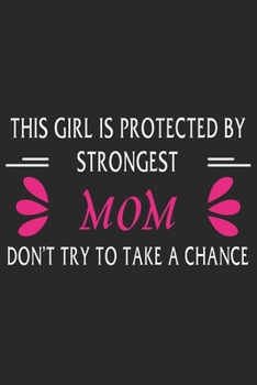 This girl is protected by a strongest mom don't try to take a chance: Perfect For Mother's Day Gifts, Mummy, stepmother, Grandmother | Moms Memoirs Log, Daily Routine book for mom (6x9 120 pages))