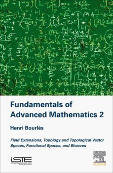 Hardcover Fundamentals of Advanced Mathematics V2: Field Extensions, Topology and Topological Vector Spaces, Functional Spaces, and Sheaves Book