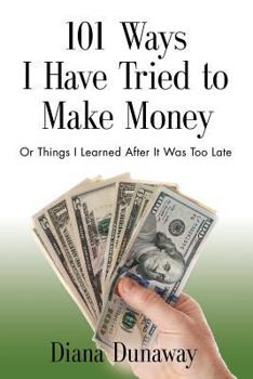 Paperback 101 Ways I Have Tried to Make Money: or Things I Learned After It Was Too Late Book