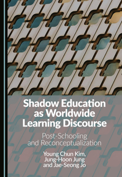 Shadow Education as Worldwide Learning Discourse: Post-Schooling and Reconceptualization