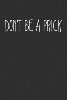 Dont Be A Prick: Swear Word Journal, Diary, Notebook or Cursing Humor Gift