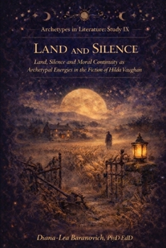 Silence and the Land: Land, Silence and Moral Continuity as Archetypal Energies in the Fiction of Hilda Vaughan (Archetypes in Literature)