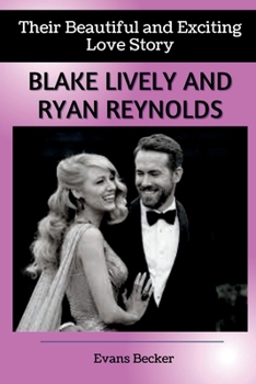Paperback Blake Lively and Ryan Reynolds: Their Beautiful and Exciting Love Story Book