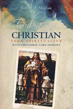 Paperback Embracing Christian Teen Spirituality with Emotional Core Therapy Book