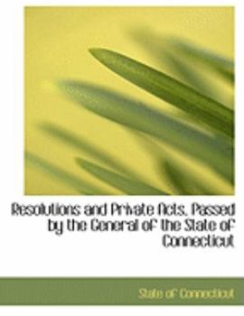 Paperback Resolutions and Private Acts, Passed by the General of the State of Connecticut [Large Print] Book