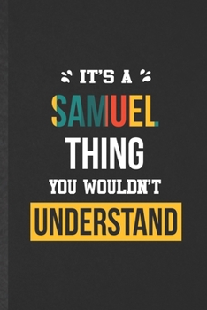 It's a Samuel Thing You Wouldn't Understand: Funny Blank Lined Notebook/ Journal For Personalized Samuel, Favorite First Name, Inspirational Saying ... Birthday Gift Idea Cute Ruled 6x9 110 Pages