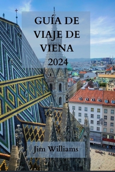GUÍA DE VIAJE DE VIENA 2024: Su pasaporte a la elegancia, la cultura y el esplendor culinario - Explore la capital de Austria con estilo (Spanish Edition)