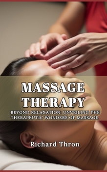 Paperback Massage Therapy: Beyond Relaxation: Unveiling the Therapeutic Wonders of Massage Book