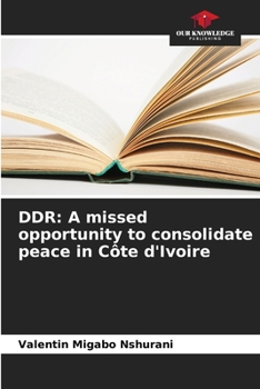 Paperback Ddr: A missed opportunity to consolidate peace in Côte d'Ivoire Book