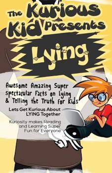 Paperback The Kurious Kid Presents Lying: Awesome Amazing Super Spectacular Facts on Lying & Telling the Truth for Kids Book