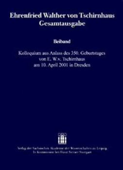Ehrenfried Walther Von Tschirnhaus Gesamtausgabe: Kolloquium Aus Anlass Des 350. Geburtstages Von Ehrenfried Walther Von Tschirnhaus Am 10. April 2001