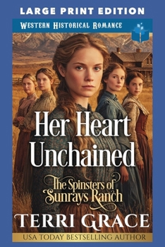 Her Heart Unchained: LARGE PRINT EDITION (The Spinsters of Sunrays Ranch LARGE PRINT)