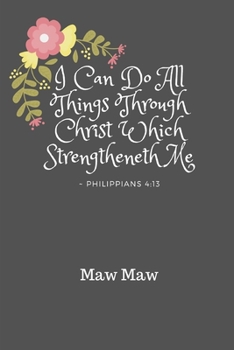 I Can Do All Things Through Christ - Maw Maw: Personalized KJV King James Version Philippians 4:13 Bible Verse Quote 6" x 9" Blank Lined Writing Notebook Journal, 110 Pages