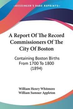 A Report Of The Record Commissioners Of The City Of Boston: Containing Boston Births From 1700 To 1800