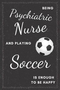 Paperback Psychiatric Nurse & Playing Soccer Notebook: Funny Gifts Ideas for Men/Women on Birthday Retirement or Christmas - Humorous Lined Journal to Writing Book