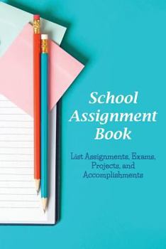 Paperback School Assignment Book: List Assignments, Exams, Projects, and Accomplishments Book