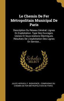 Hardcover Le Chemin De Fer Métropolitain Municipal De Paris: Description Du Réseau Général. Lignes En Exploitation. Type Des Ouvrages. Usines Et Sous-stations É [French] Book