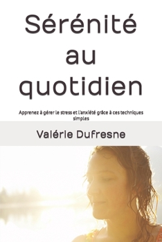 Paperback Sérénité au quotidien: Apprenez à gérer le stress et l'anxiété grâce à ces techniques simples [French] Book