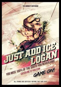 Paperback Just Add Ice, Logan: You Miss 100% of the Shots You Never Take: The Winner's Notebook Book
