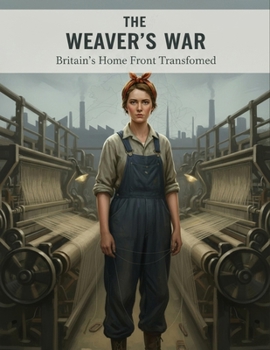Paperback The Weaver'S War: Britain'S Home Front Transformed Book