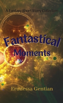 Paperback Fantastical Moments: A Fantasy Short Story Collection Book