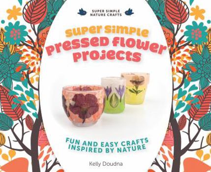 Library Binding Super Simple Pressed Flower Projects: Fun and Easy Crafts Inspired by Nature: Fun and Easy Crafts Inspired by Nature Book