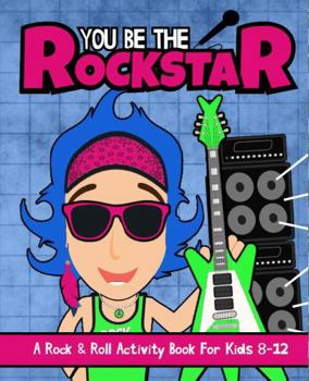 Paperback You Be The Rockstar: A Rock & Roll Activity Book For Kids 8-12 Book