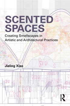 Paperback Scented Spaces: Creating Smellscapes in Artistic and Architectural Practices Book